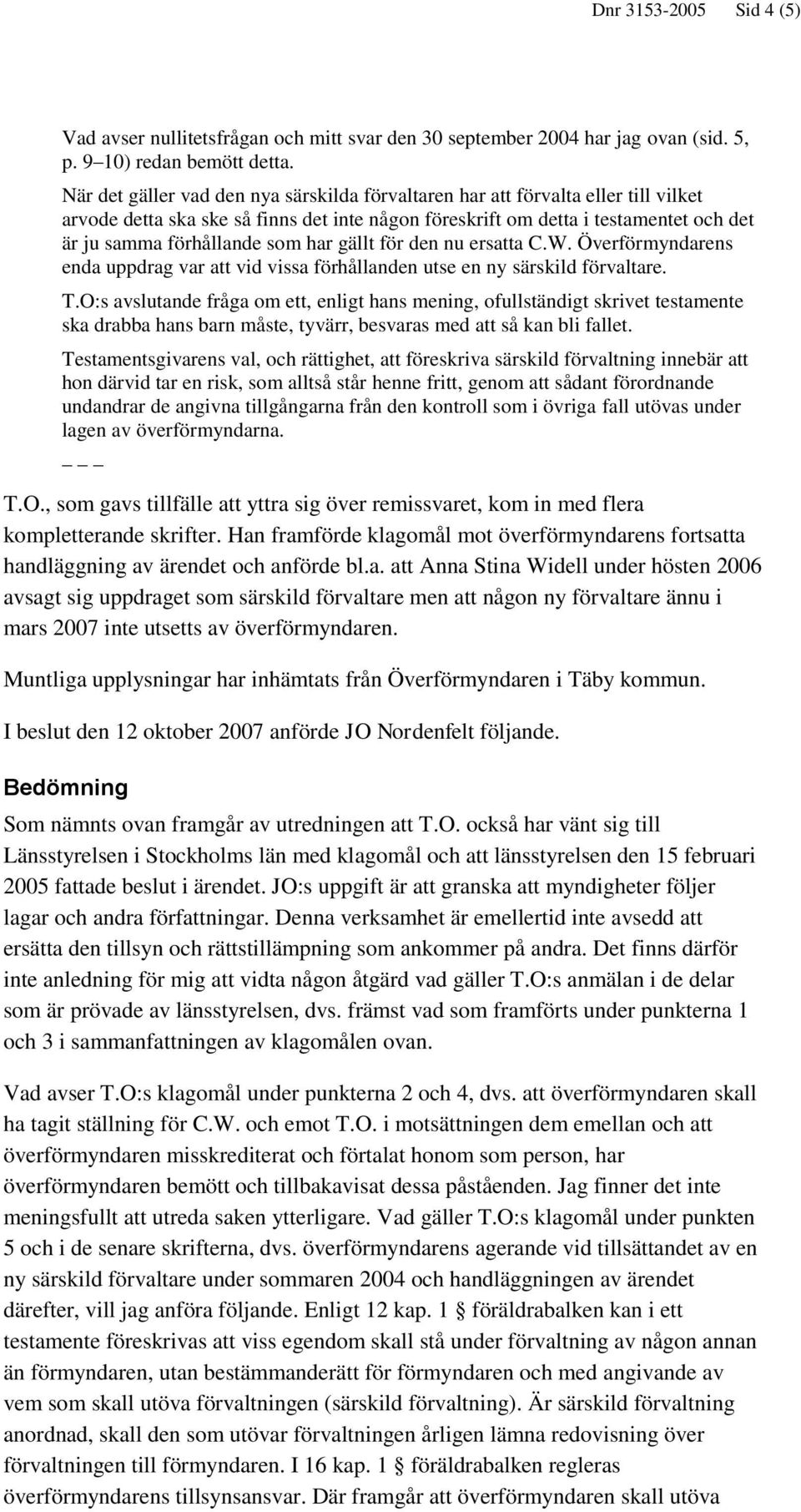 har gällt för den nu ersatta C.W. Överförmyndarens enda uppdrag var att vid vissa förhållanden utse en ny särskild förvaltare. T.