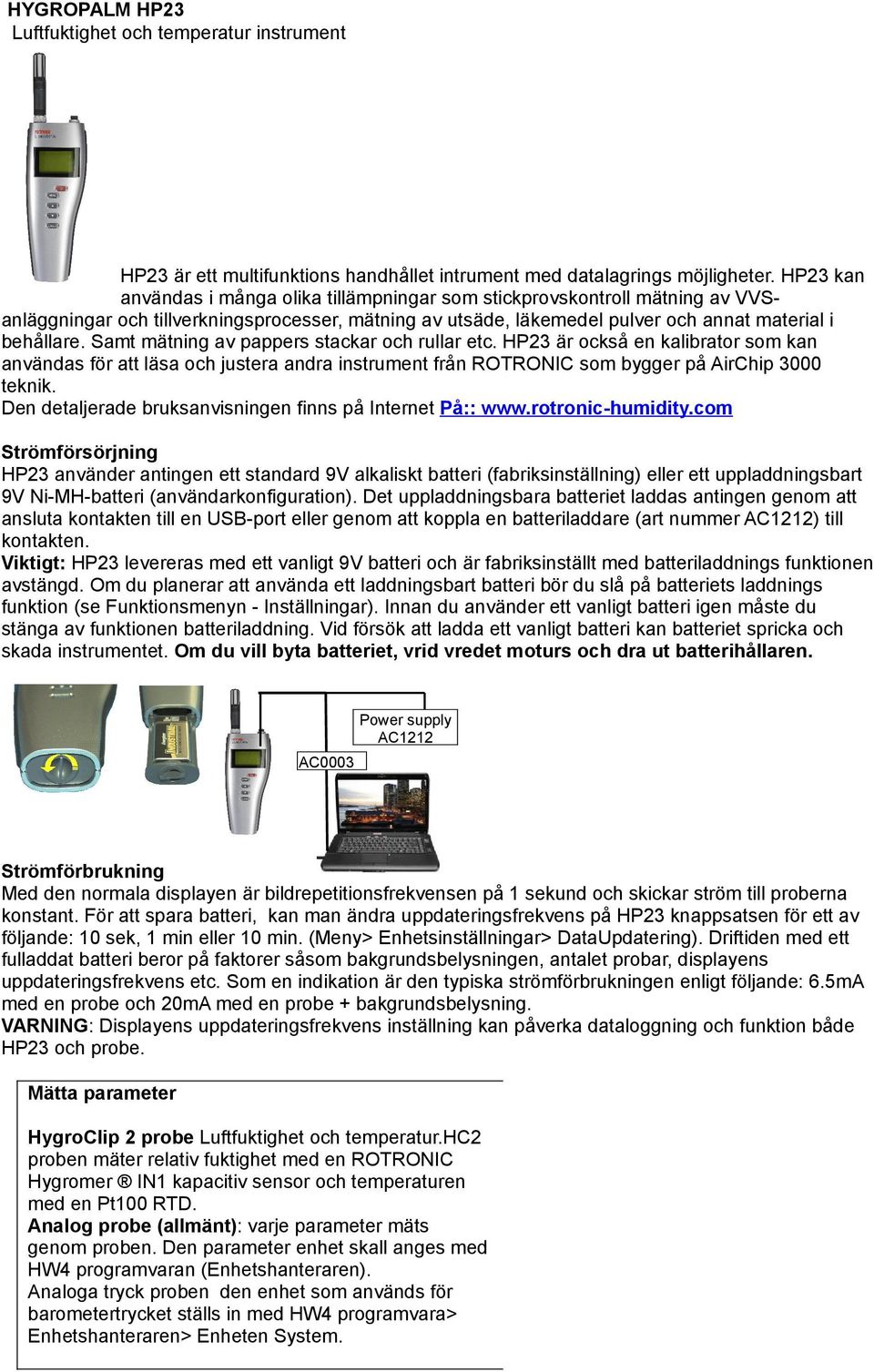 Samt mätning av pappers stackar och rullar etc. HP23 är också en kalibrator som kan användas för att läsa och justera andra instrument från ROTRONIC som bygger på AirChip 3000 teknik.