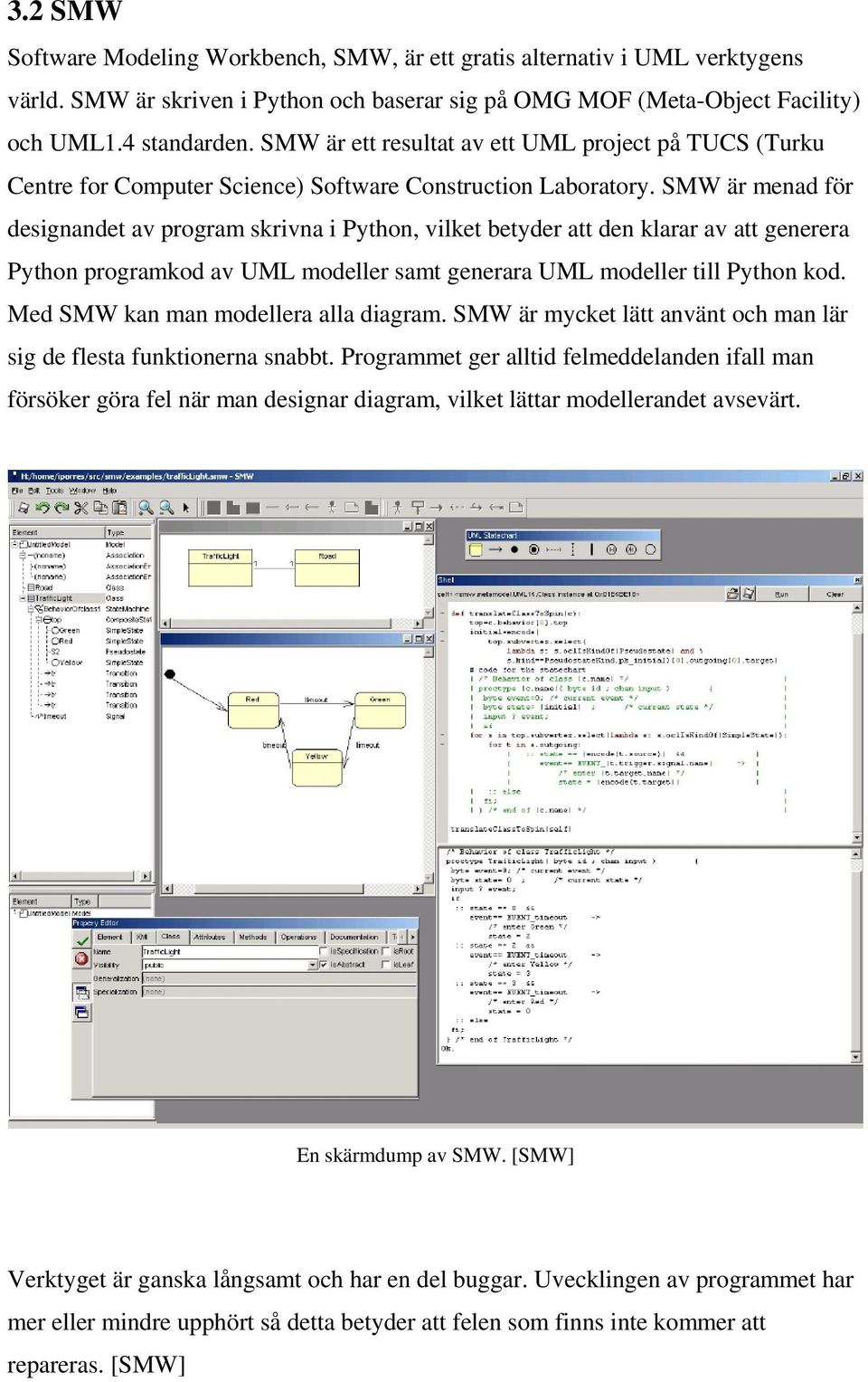 SMW är menad för designandet av program skrivna i Python, vilket betyder att den klarar av att generera Python programkod av UML modeller samt generara UML modeller till Python kod.