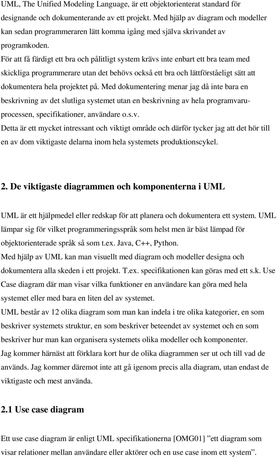 För att få färdigt ett bra och pålitligt system krävs inte enbart ett bra team med skickliga programmerare utan det behövs också ett bra och lättförståeligt sätt att dokumentera hela projektet på.