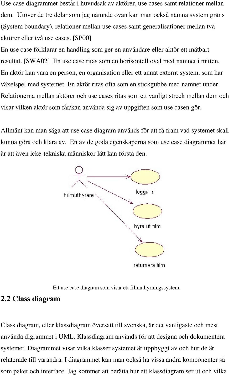 [SP00] En use case förklarar en handling som ger en användare eller aktör ett mätbart resultat. [SWA02] En use case ritas som en horisontell oval med namnet i mitten.
