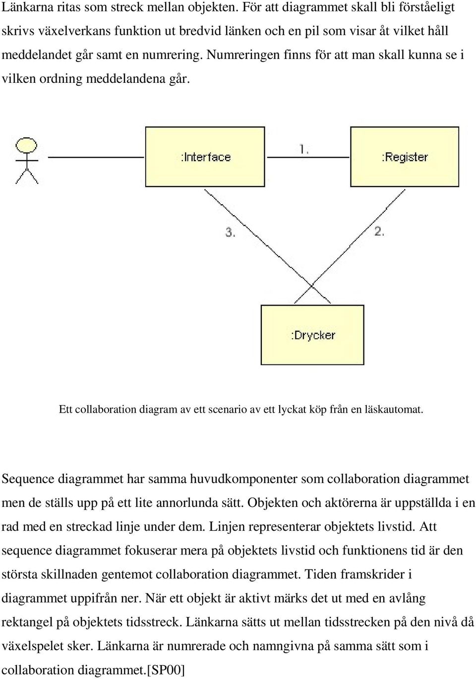 Numreringen finns för att man skall kunna se i vilken ordning meddelandena går. Ett collaboration diagram av ett scenario av ett lyckat köp från en läskautomat.
