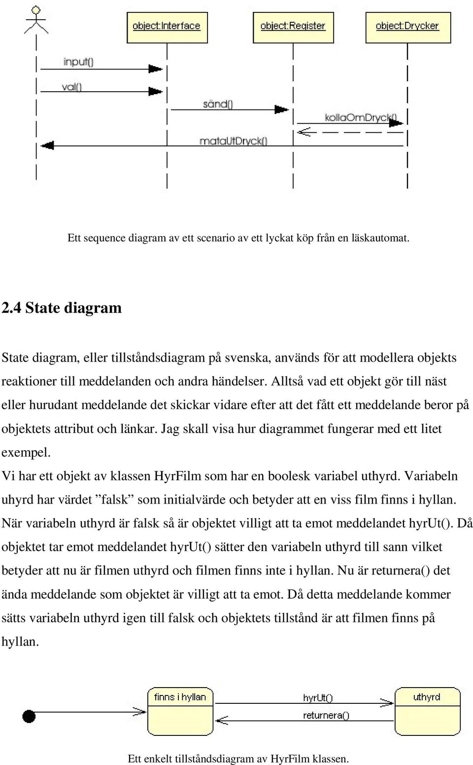 Alltså vad ett objekt gör till näst eller hurudant meddelande det skickar vidare efter att det fått ett meddelande beror på objektets attribut och länkar.