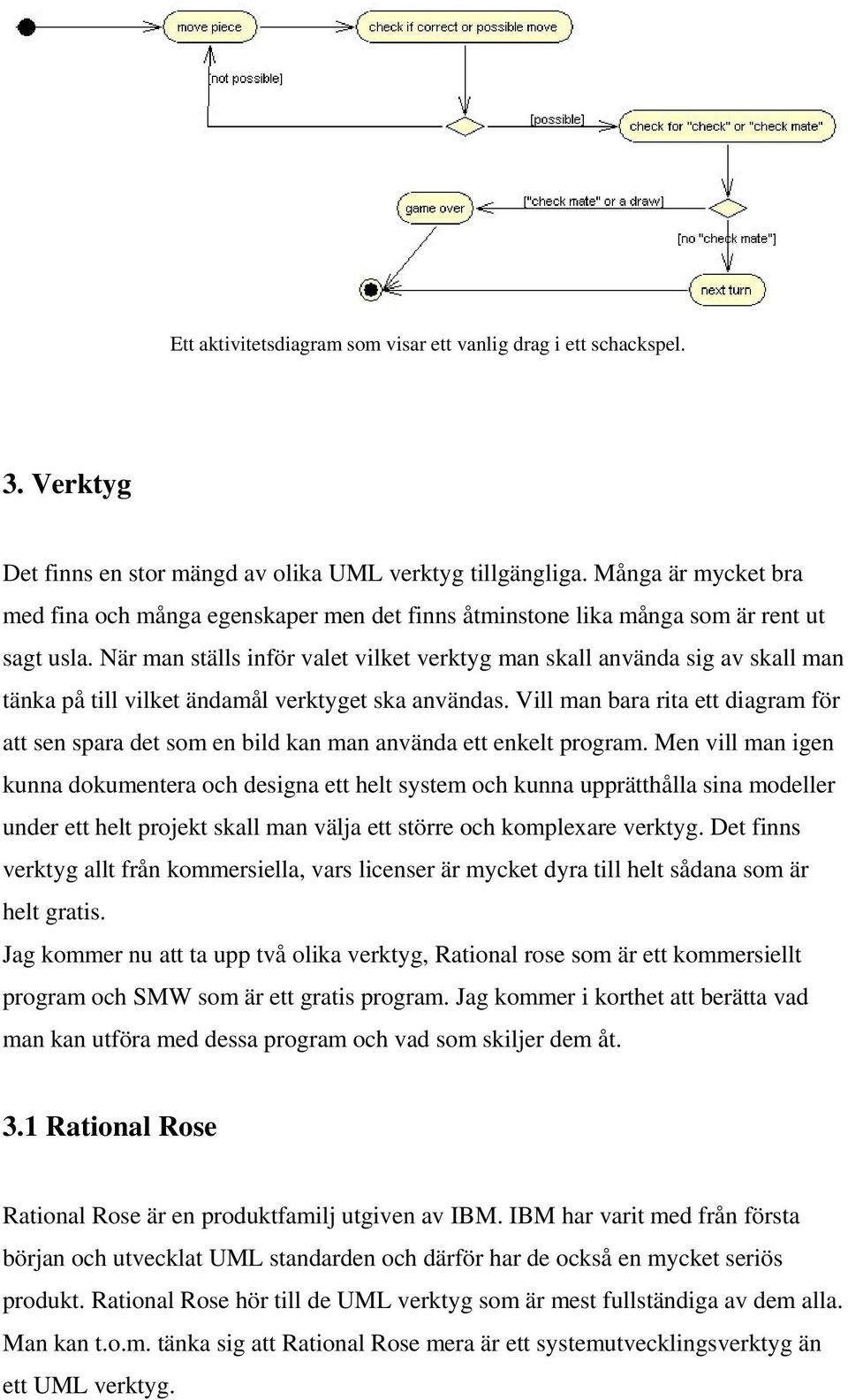 När man ställs inför valet vilket verktyg man skall använda sig av skall man tänka på till vilket ändamål verktyget ska användas.