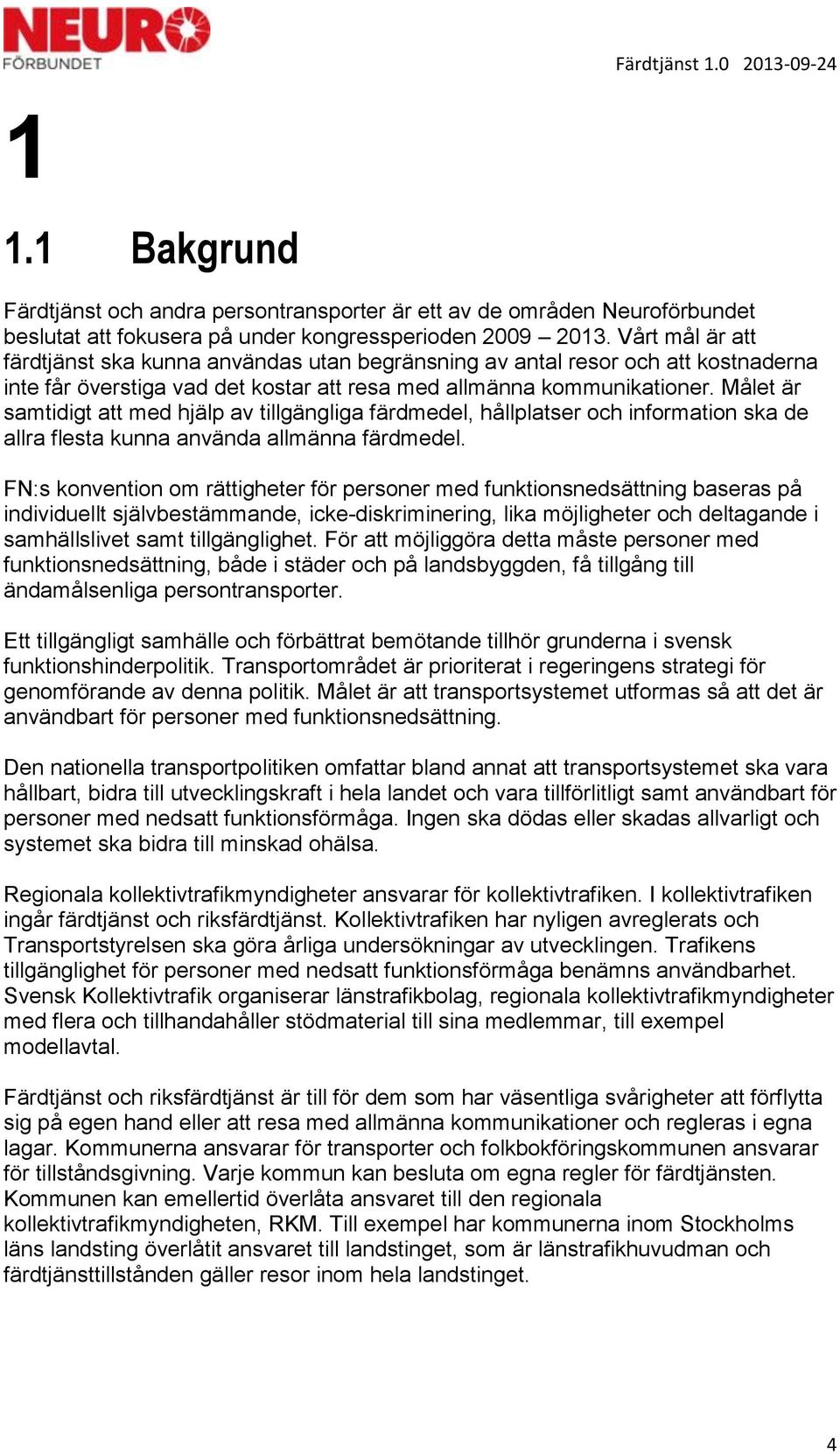 Målet är samtidigt att med hjälp av tillgängliga färdmedel, hållplatser och information ska de allra flesta kunna använda allmänna färdmedel.