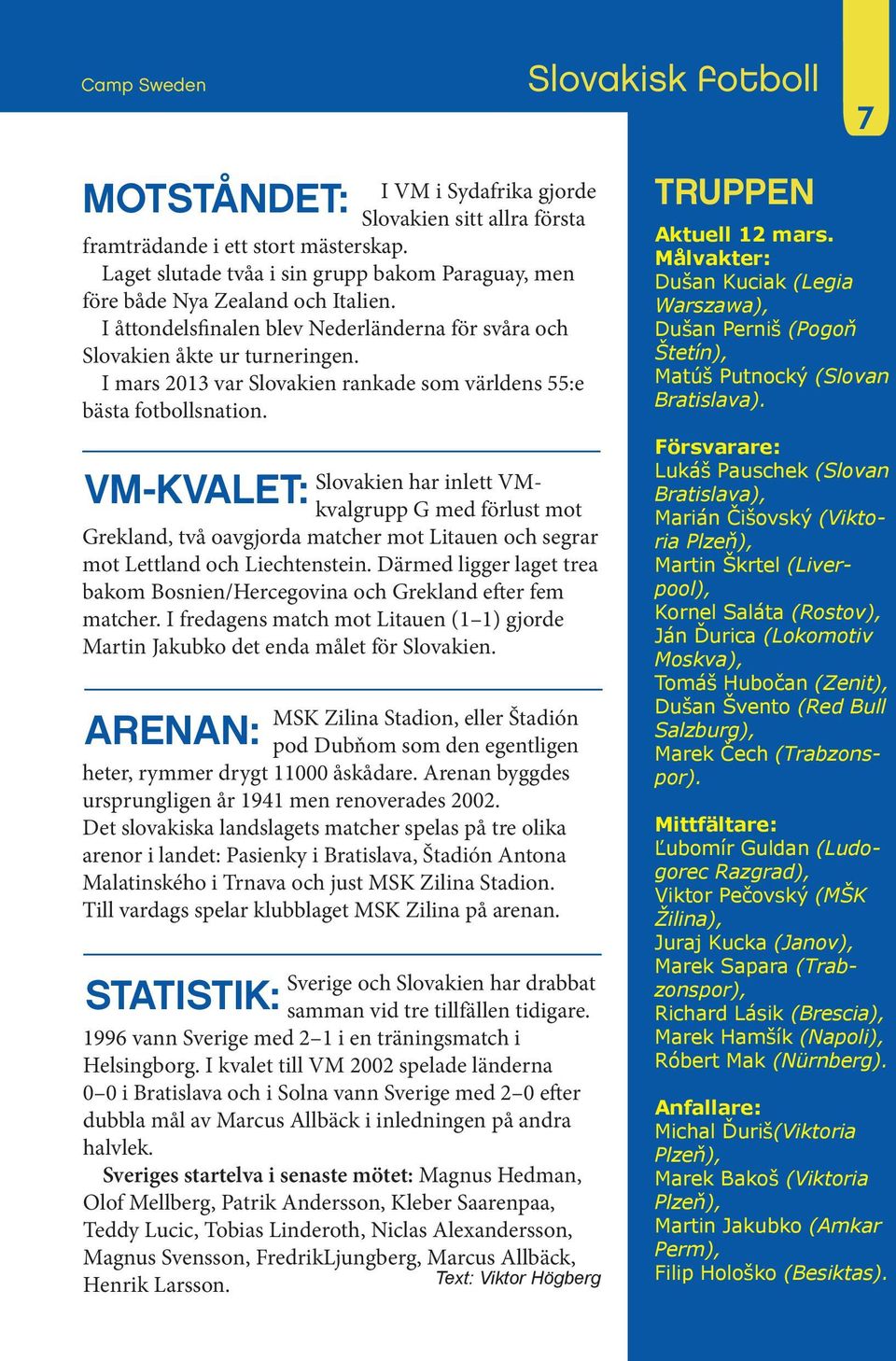 I mars 2013 var Slovakien rankade som världens 55:e bästa fotbollsnation.