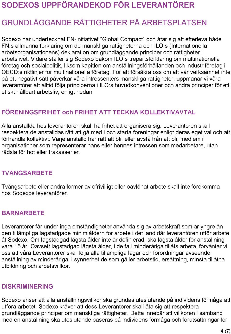 Vidare ställer sig Sodexo bakom ILO:s trepartsförklaring om multinationella företag och socialpolitik, liksom kapitlen om anställningsförhållanden och industriföretag i OECD:s riktlinjer för