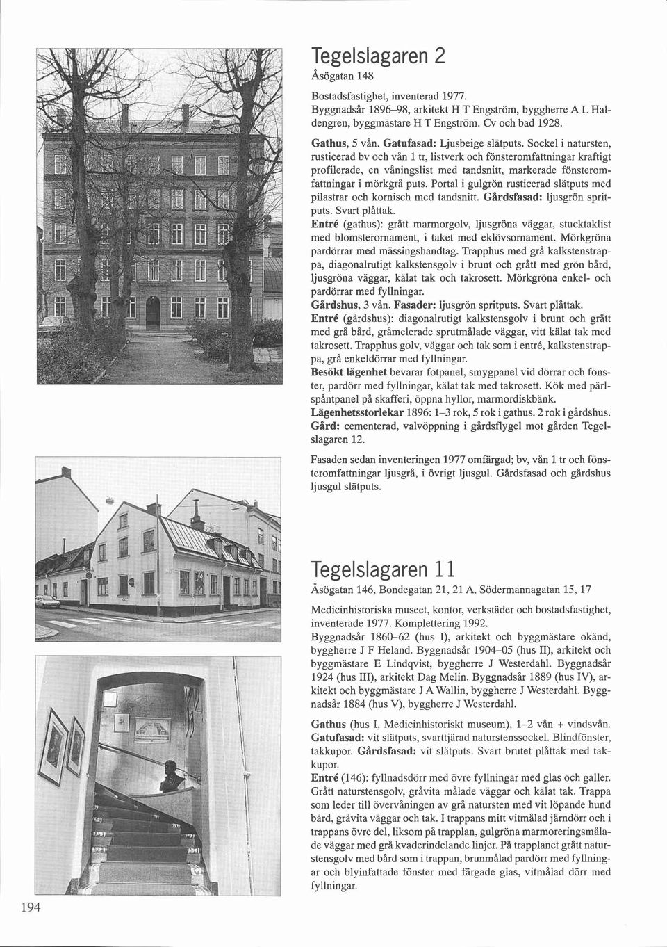 Sockel i natursten, rusticerad bv och vån 1 tr, listverk och fönsteromfattningar kraftigt profilerade, en våningslist med tandsnitt, markerade fönsteromfattningar i mörkgrå puts.