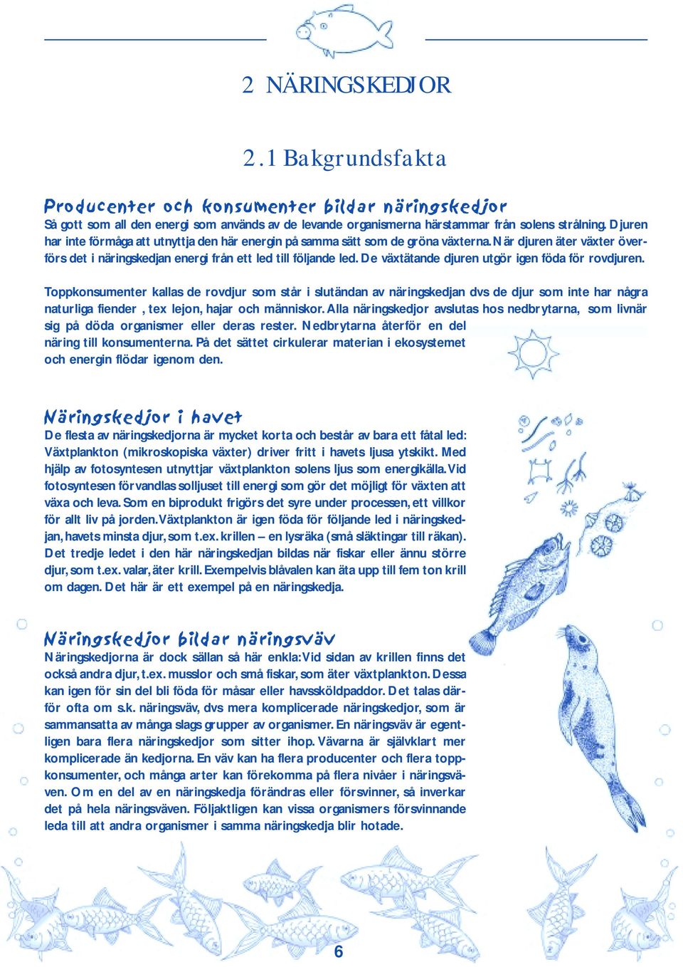 De växtätande djuren utgör igen föda för rovdjuren.