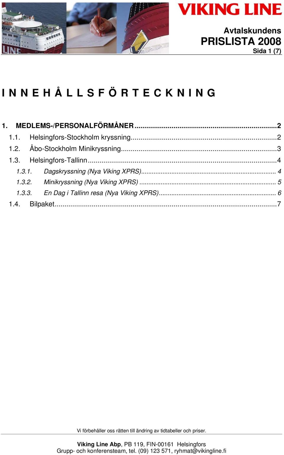 .. 4 1.3.2. Minikryssning (Nya Viking XPRS)... 5 1.3.3. En Dag i Tallinn resa (Nya Viking XPRS).