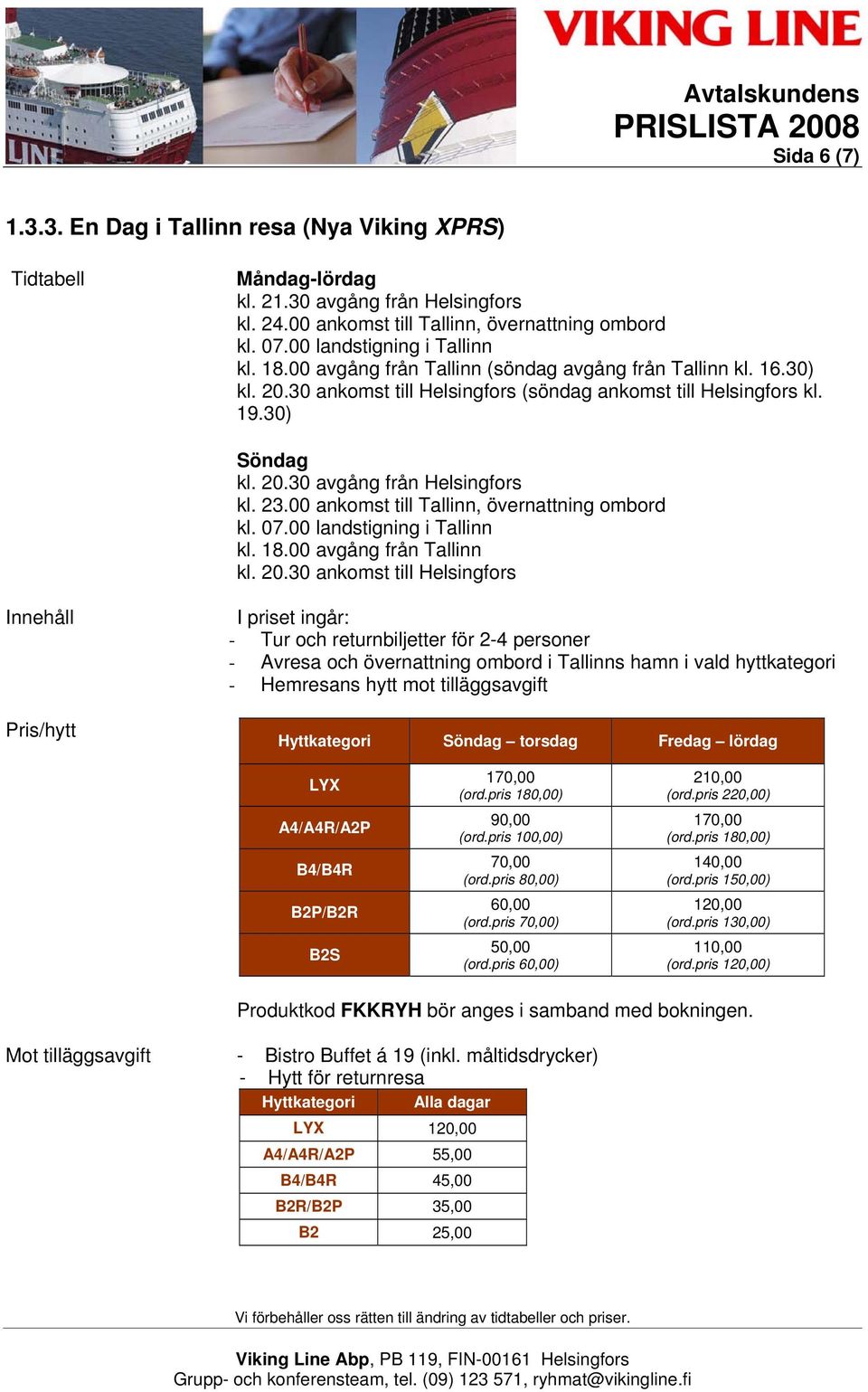 00 ankomst till Tallinn, övernattning ombord kl. 07.00 landstigning i Tallinn kl. 18.00 avgång från Tallinn kl. 20.