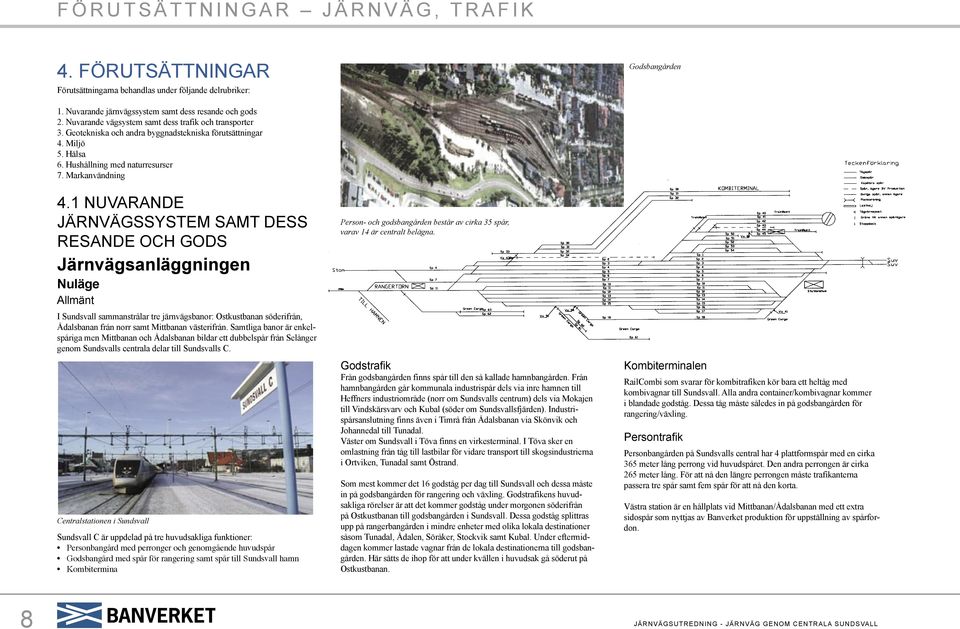 1 NUVARANDE JÄRNVÄGSSYSTEM SAMT DESS RESANDE OCH GODS Järnvägsanläggningen Nuläge Allmänt Person- och godsbangården består av cirka 35 spår, varav 14 är centralt belägna.