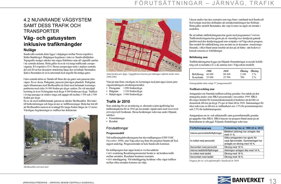 Detta gäller även de två tungt trafikerade europavägarna, E4 respektive E14. Dessa europavägar möts i stadens centrala del och E4:an har dessutom sträckning längs den så kallade Stenstaden.