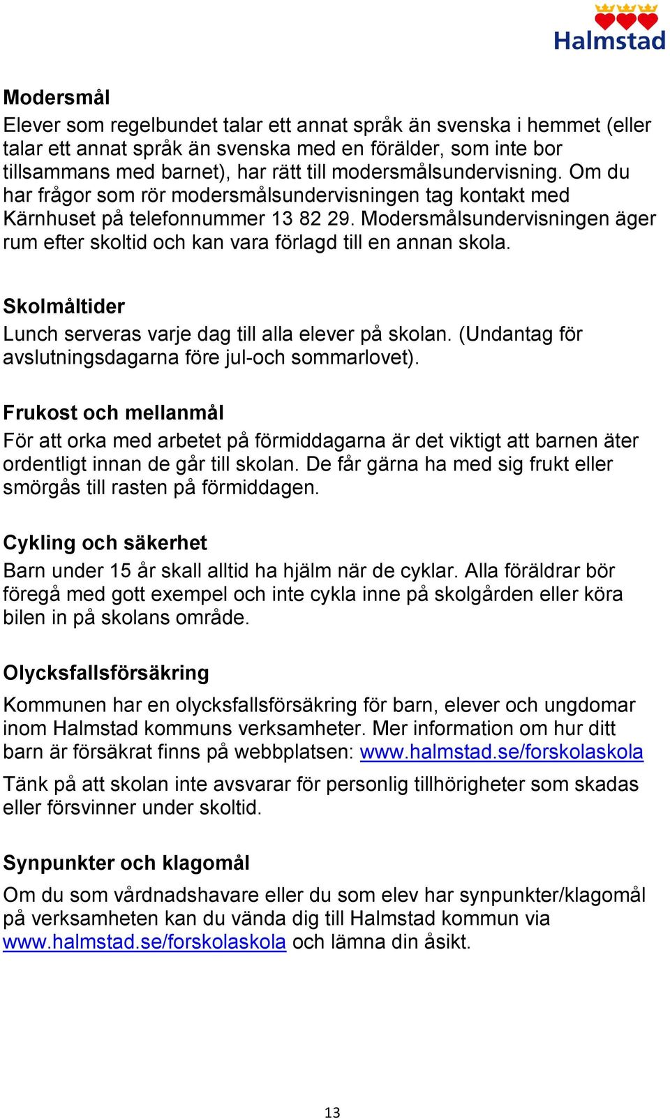 Modersmålsundervisningen äger rum efter skoltid och kan vara förlagd till en annan skola. Skolmåltider Lunch serveras varje dag till alla elever på skolan.