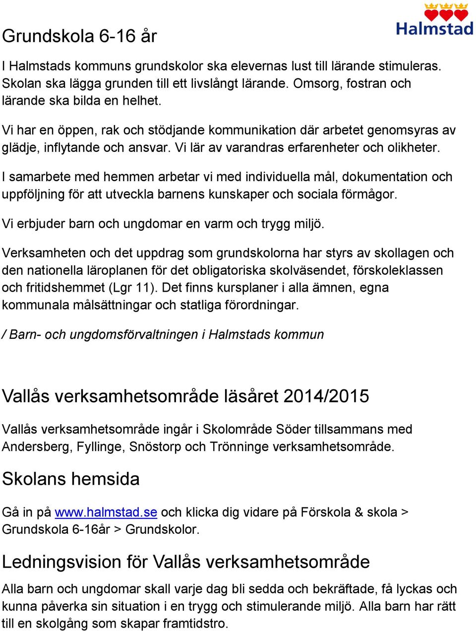 I samarbete med hemmen arbetar vi med individuella mål, dokumentation och uppföljning för att utveckla barnens kunskaper och sociala förmågor. Vi erbjuder barn och ungdomar en varm och trygg miljö.