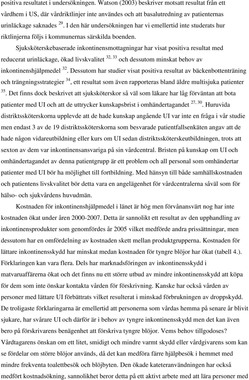 Sjuksköterskebaserade inkontinensmottagningar har visat positiva resultat med reducerat urinläckage, ökad livskvalitet 32, 33 och dessutom minskat behov av inkontinenshjälpmedel 32.