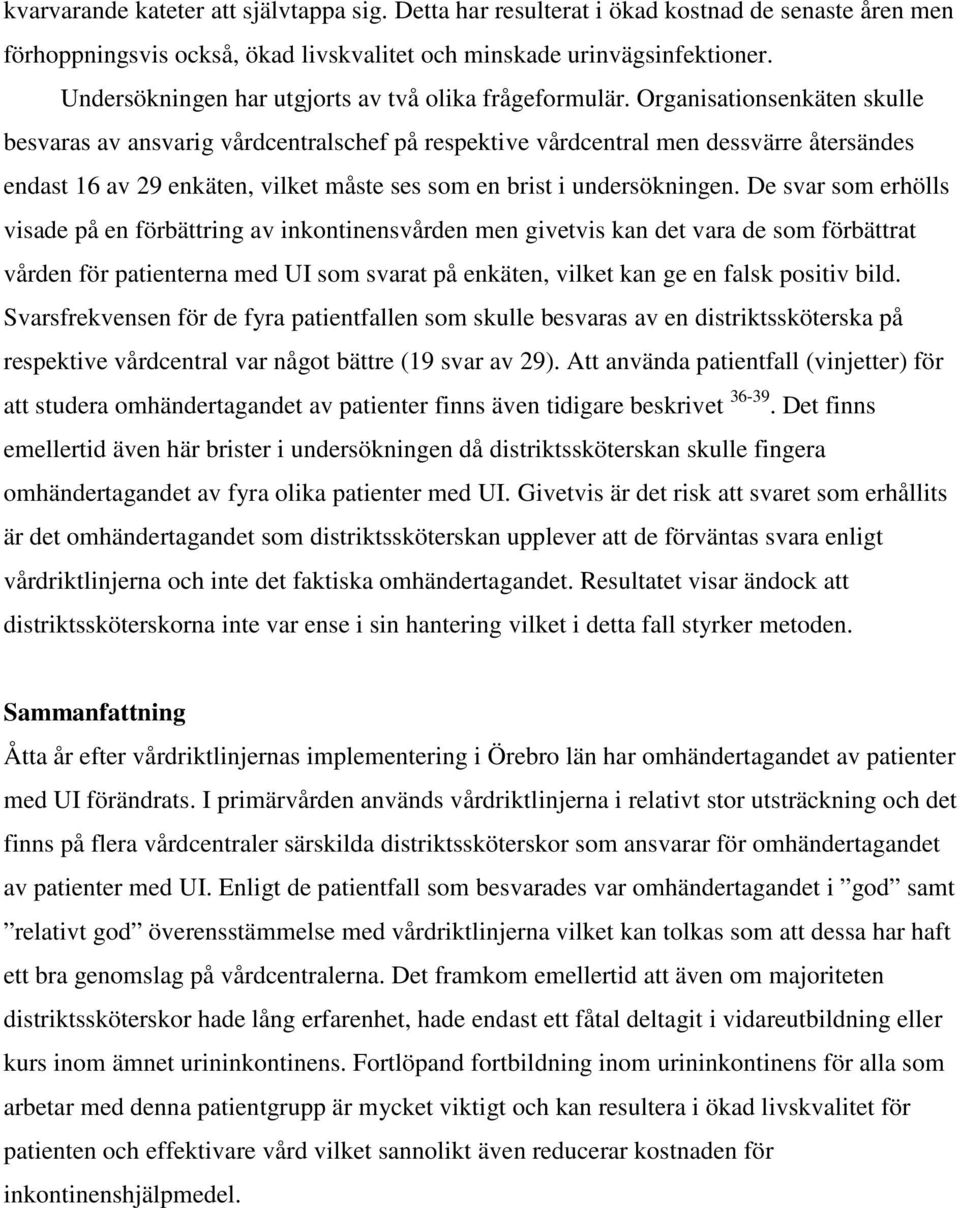 Organisationsenkäten skulle besvaras av ansvarig vårdcentralschef på respektive vårdcentral men dessvärre återsändes endast 16 av 29 enkäten, vilket måste ses som en brist i undersökningen.