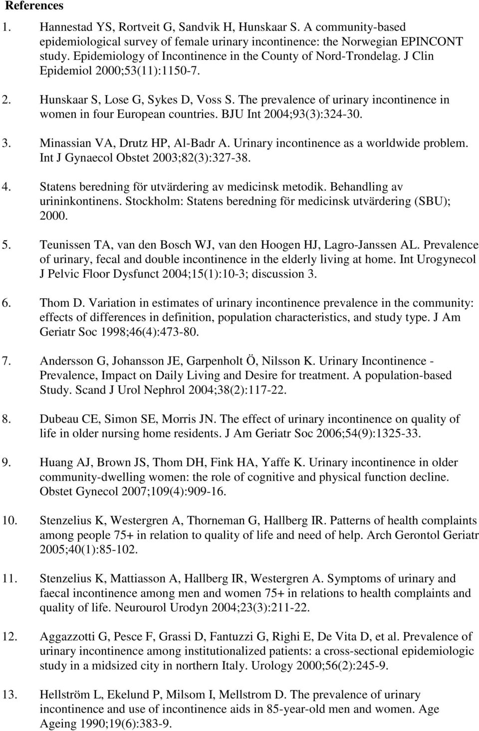 The prevalence of urinary incontinence in women in four European countries. BJU Int 2004;93(3):324-30. 3. Minassian VA, Drutz HP, Al-Badr A. Urinary incontinence as a worldwide problem.