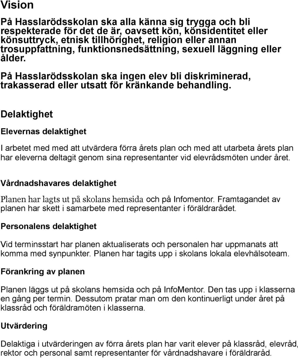 Delaktighet Elevernas delaktighet I arbetet med med att utvärdera förra årets plan och med att utarbeta årets plan har eleverna deltagit genom sina representanter vid elevrådsmöten under året.