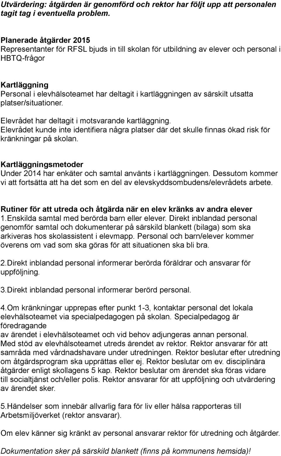 särskilt utsatta platser/situationer. Elevrådet har deltagit i motsvarande kartläggning. Elevrådet kunde inte identifiera några platser där det skulle finnas ökad risk för kränkningar på skolan.