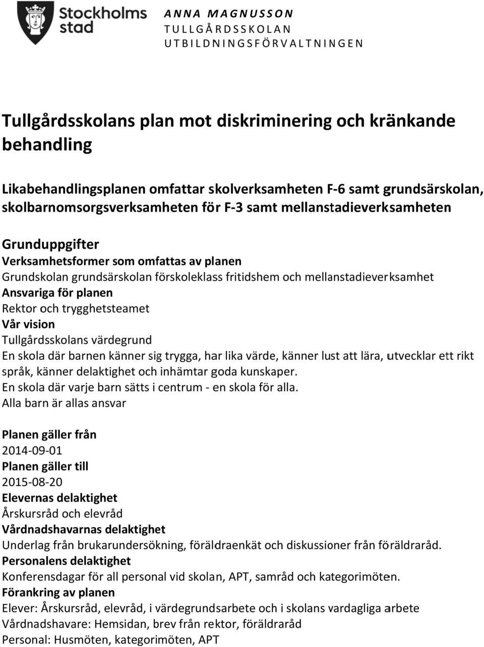 mellanstadieverksamhet a för planen Rektor och trygghetsteamet Vår vision Tullgårdsskolans värdegrund En skola där barnen känner sig trygga, har lika värde, känner lust att lära, utvecklar ett rikt