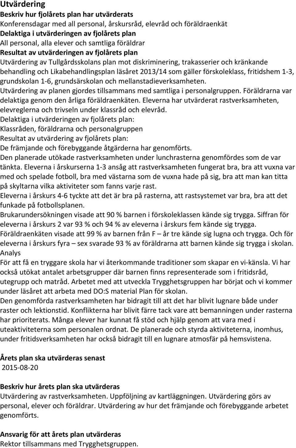 som gäller förskoleklass, fritidshem 1 3, grundskolan 1 6, grundsärskolan och mellanstadieverksamheten. Utvärdering av planen gjordes tillsammans med samtliga i personalgruppen.