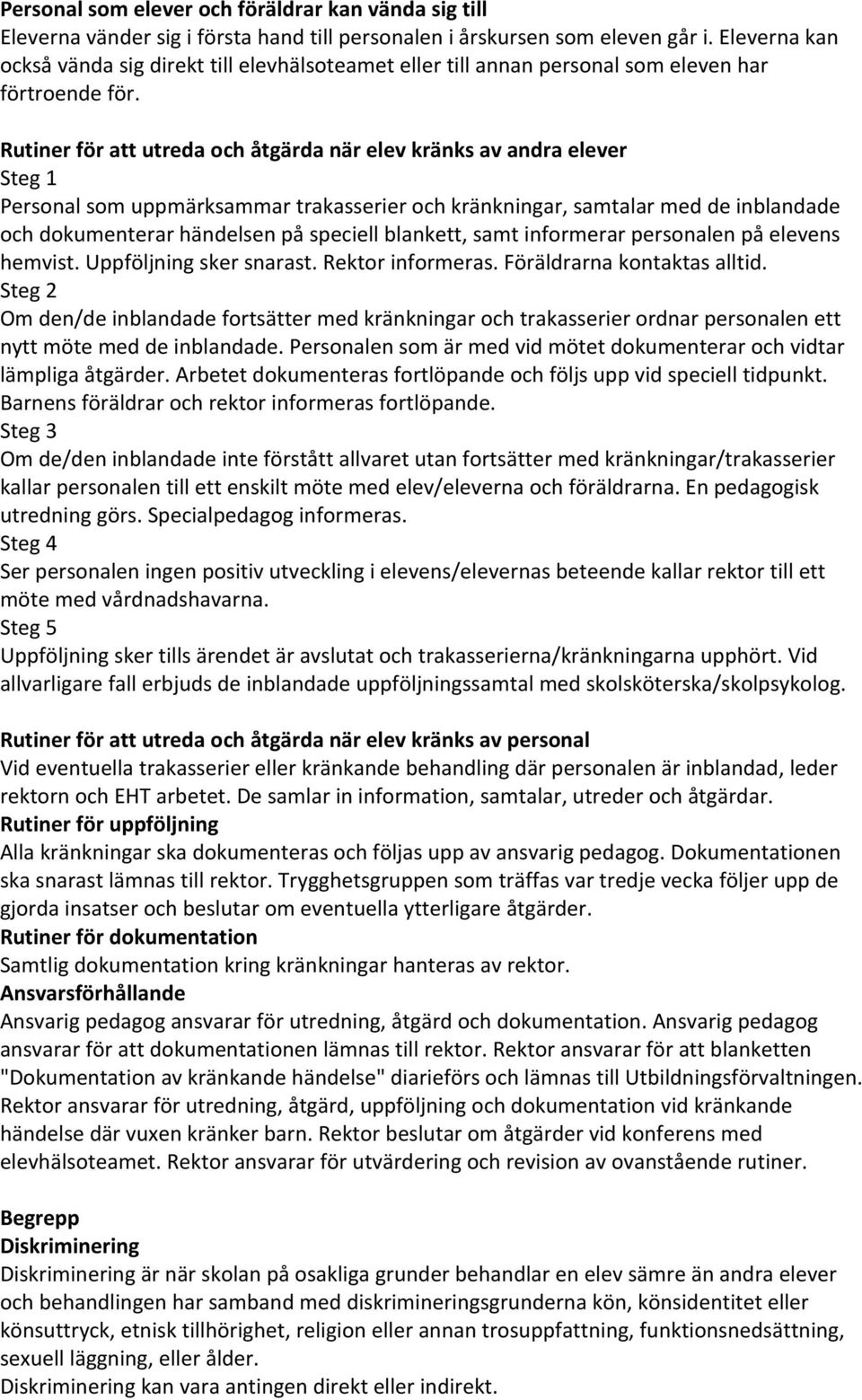 Rutiner för att utreda och åtgärda när elev kränks av andra elever Steg 1 Personal som uppmärksammar trakasserier och kränkningar, samtalar med de inblandade och dokumenterar händelsen på speciell