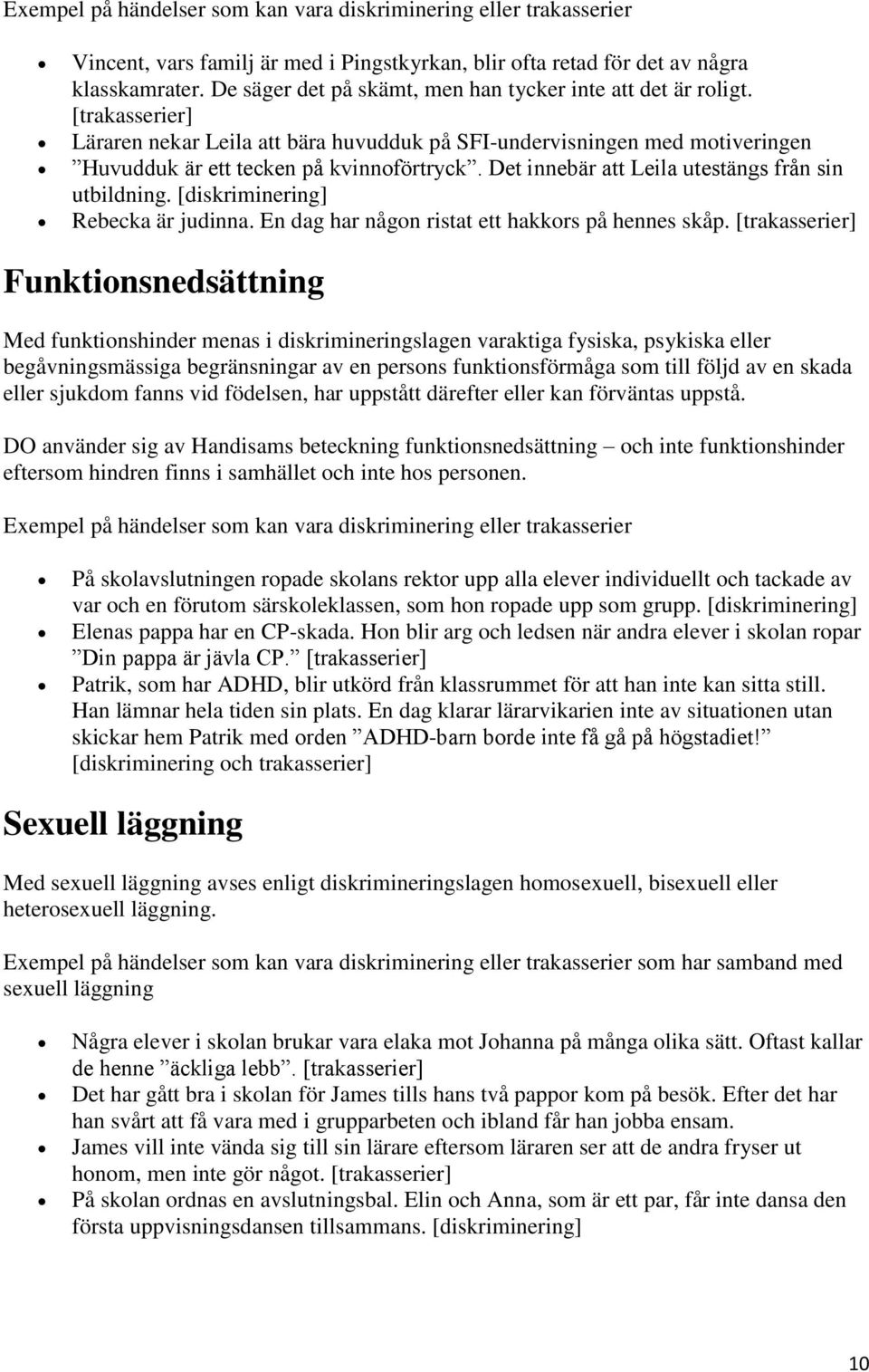 Det innebär att Leila utestängs från sin utbildning. [diskriminering] Rebecka är judinna. En dag har någon ristat ett hakkors på hennes skåp.