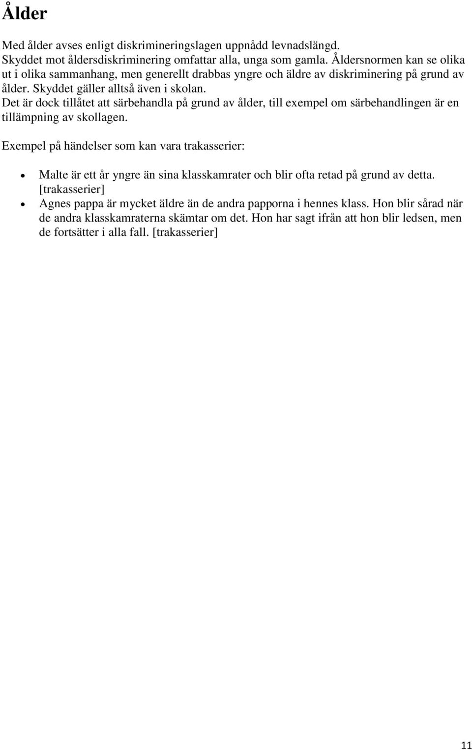 Det är dock tillåtet att särbehandla på grund av ålder, till exempel om särbehandlingen är en tillämpning av skollagen.