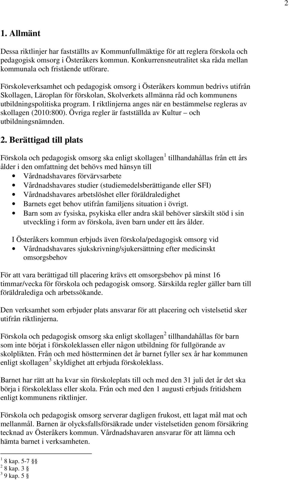 Förskoleverksamhet och pedagogisk omsorg i Österåkers kommun bedrivs utifrån Skollagen, Läroplan för förskolan, Skolverkets allmänna råd och kommunens utbildningspolitiska program.