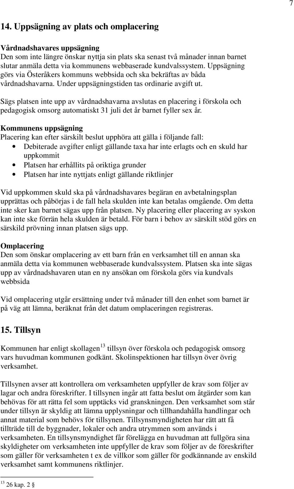 Sägs platsen inte upp av vårdnadshavarna avslutas en placering i förskola och pedagogisk omsorg automatiskt 31 juli det år barnet fyller sex år.