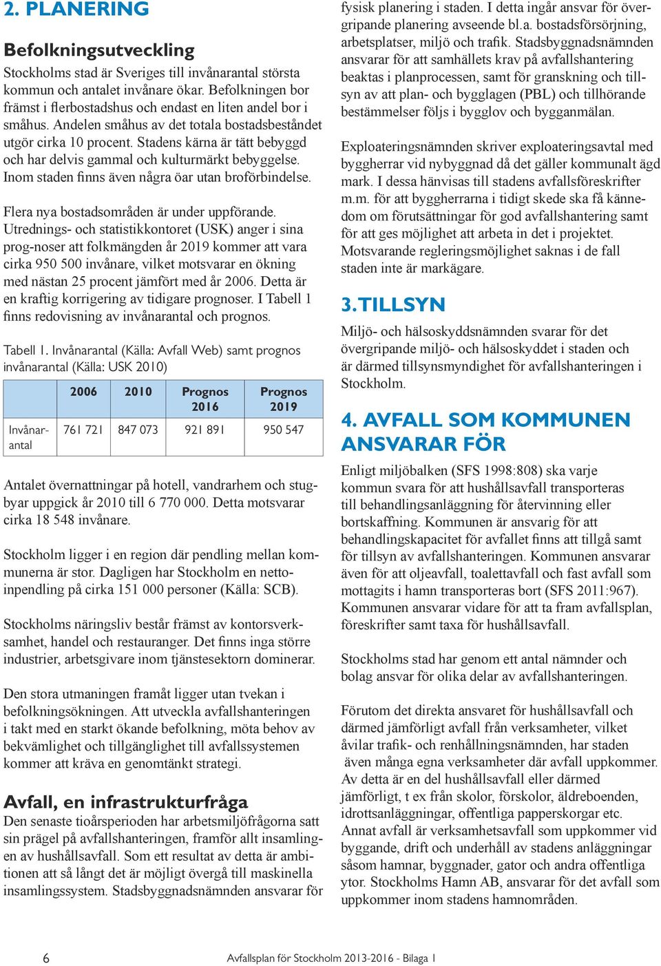 Stadens kärna är tätt bebyggd och har delvis gammal och kulturmärkt bebyggelse. Inom staden finns även några öar utan broförbindelse. Flera nya bostadsområden är under uppförande.