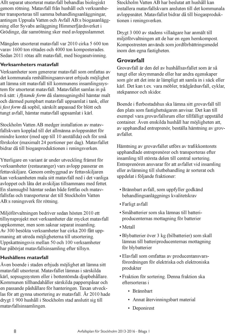 Grödinge, där samrötning sker med avloppsslammet. Mängden utsorterat matavfall var 2010 cirka 5 600 ton varav 1600 ton rötades och 4000 ton komposterades.
