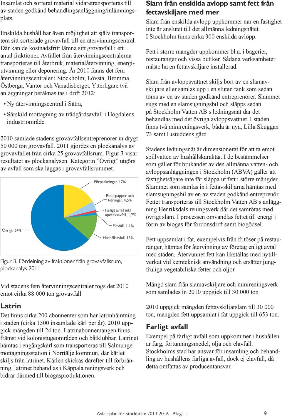Avfallet från återvinningscentralerna transporteras till återbruk, materialåtervinning, energiutvinning eller deponering.