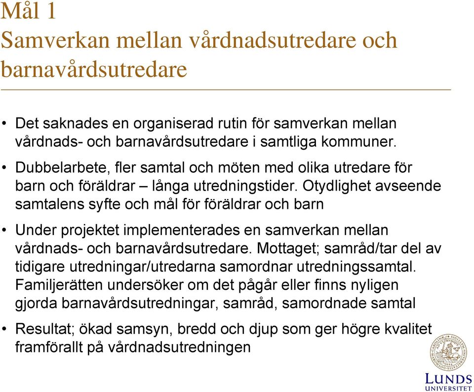 Otydlighet avseende samtalens syfte och mål för föräldrar och barn Under projektet implementerades en samverkan mellan vårdnads- och barnavårdsutredare.