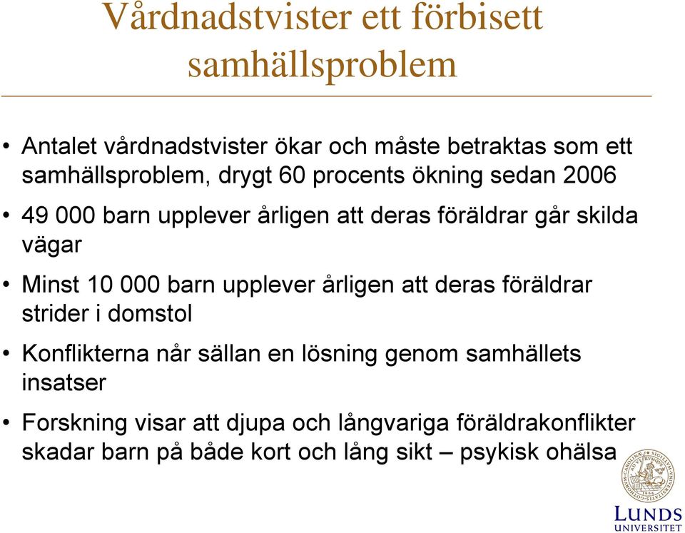 vägar Minst 10 000 barn upplever årligen att deras föräldrar strider i domstol Konflikterna når sällan en lösning