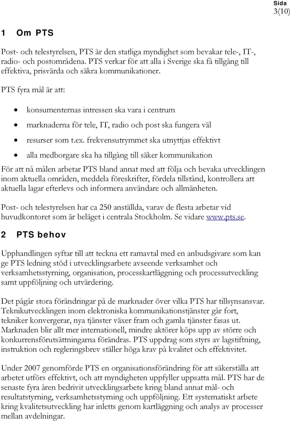 PTS fyra mål är att: konsumenternas intressen ska vara i centrum marknaderna för tele, IT, radio och post ska fungera väl resurser som t.ex.