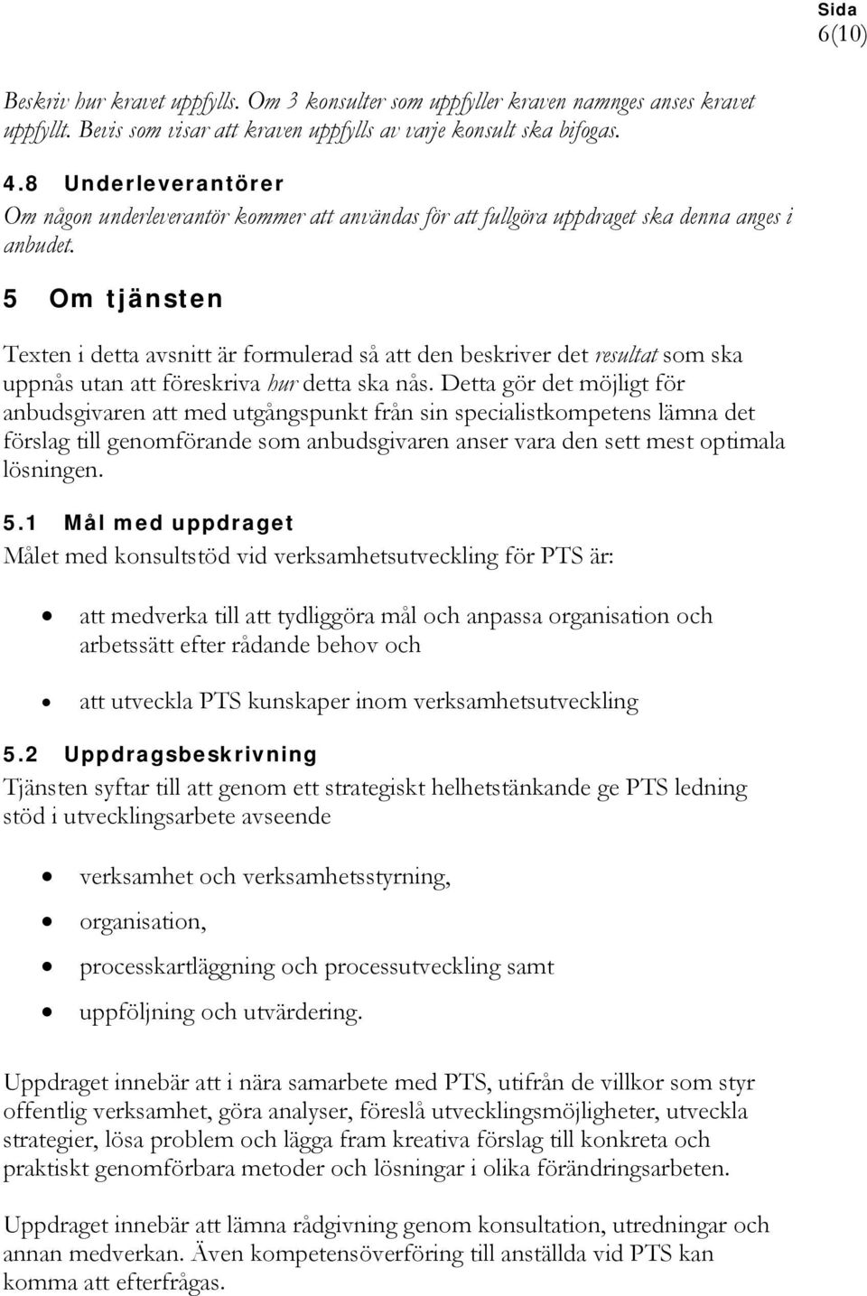 5 Om tjänsten Texten i detta avsnitt är formulerad så att den beskriver det resultat som ska uppnås utan att föreskriva hur detta ska nås.