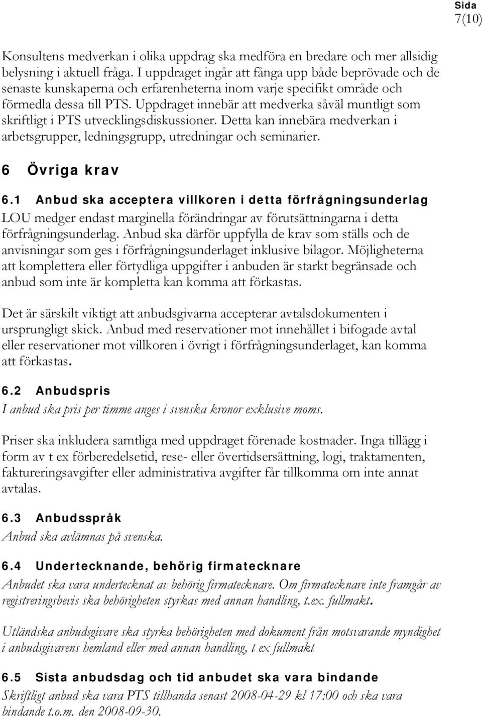 Uppdraget innebär att medverka såväl muntligt som skriftligt i PTS utvecklingsdiskussioner. Detta kan innebära medverkan i arbetsgrupper, ledningsgrupp, utredningar och seminarier. 6 Övriga krav 6.