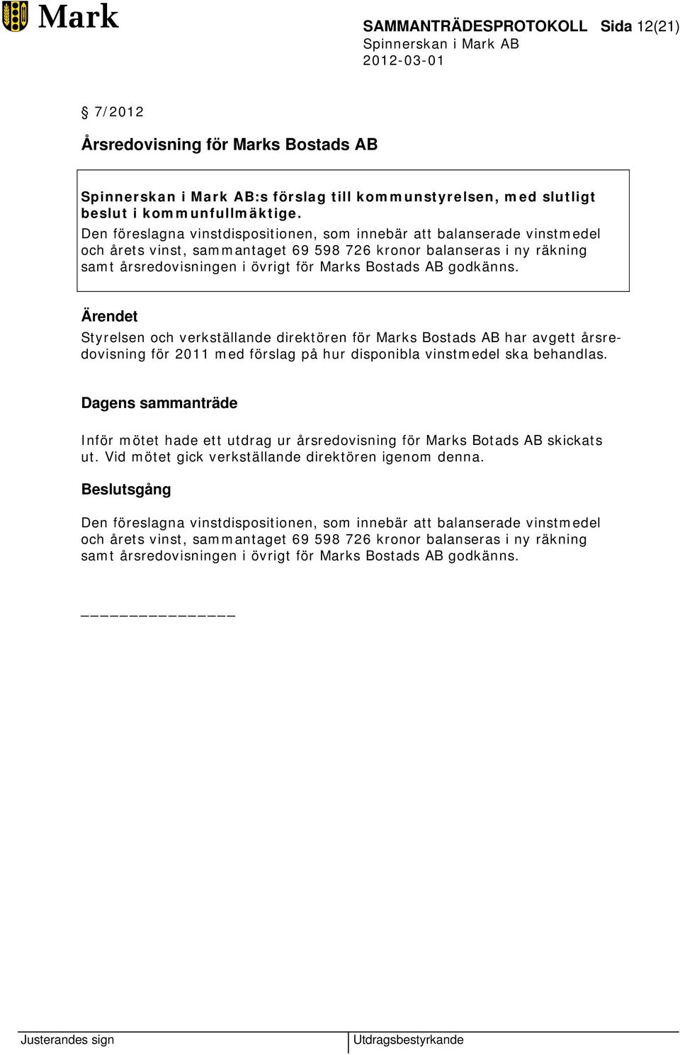 godkänns. Ärendet Styrelsen och verkställande direktören för Marks Bostads AB har avgett årsredovisning för 2011 med förslag på hur disponibla vinstmedel ska behandlas.