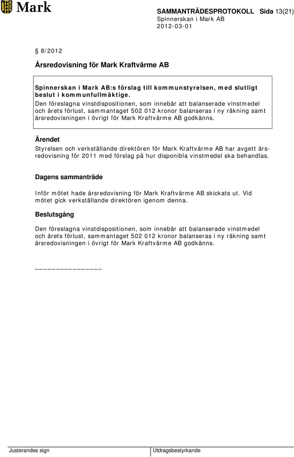 godkänns. Ärendet Styrelsen och verkställande direktören för Mark Kraftvärme AB har avgett årsredovisning för 2011 med förslag på hur disponibla vinstmedel ska behandlas.