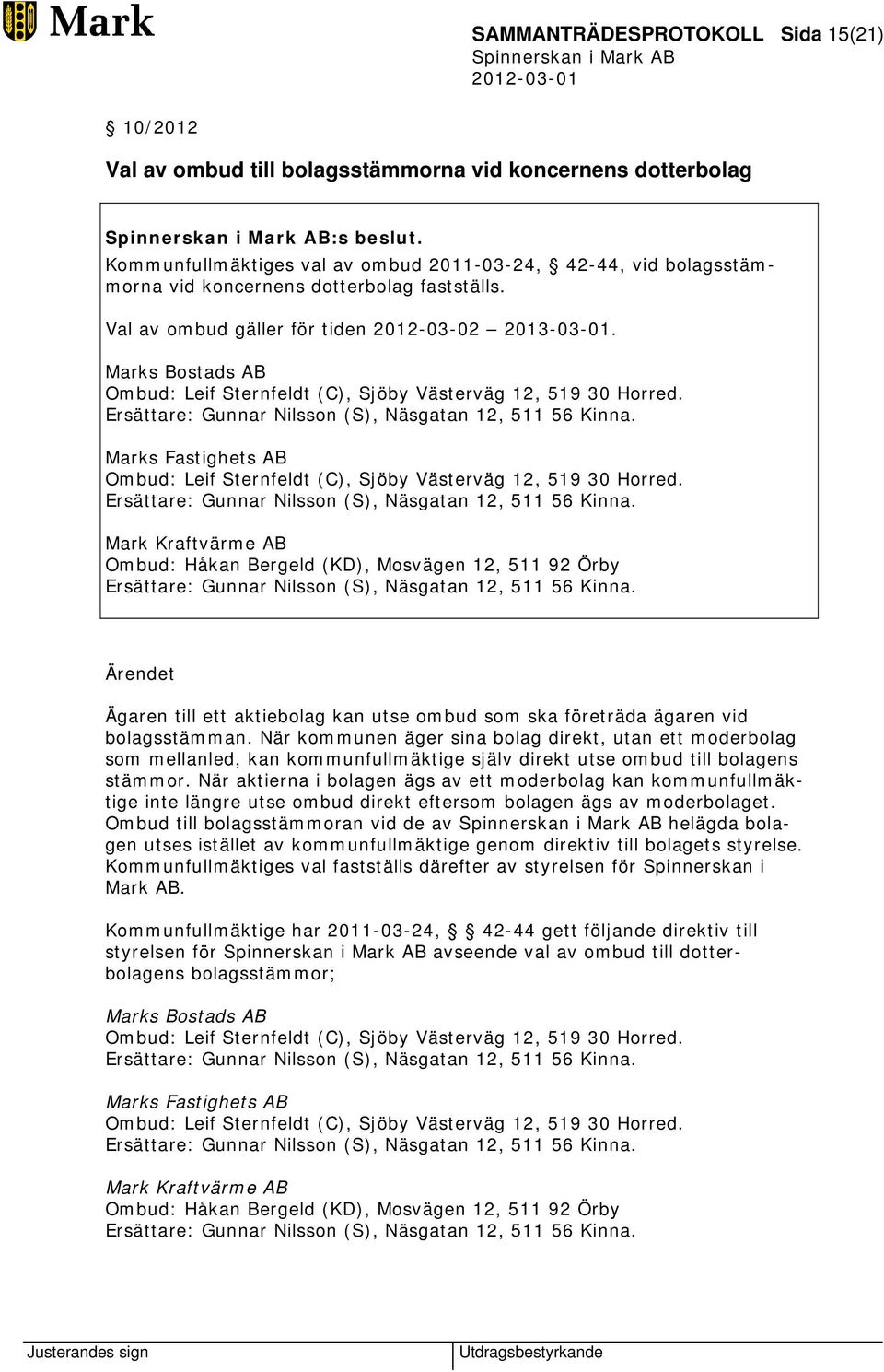 Marks Bostads AB Ombud: Leif Sternfeldt (C), Sjöby Västerväg 12, 519 30 Horred. Ersättare: Gunnar Nilsson (S), Näsgatan 12, 511 56 Kinna.