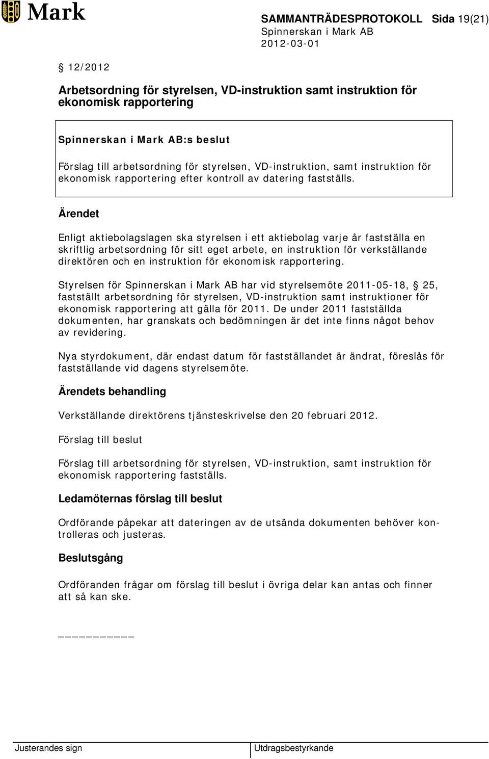 Ärendet Enligt aktiebolagslagen ska styrelsen i ett aktiebolag varje år fastställa en skriftlig arbetsordning för sitt eget arbete, en instruktion för verkställande direktören och en instruktion för