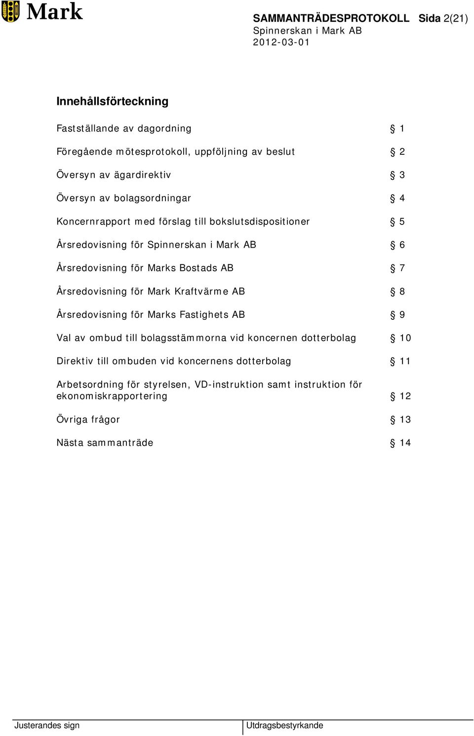 7 Årsredovisning för Mark Kraftvärme AB 8 Årsredovisning för Marks Fastighets AB 9 Val av ombud till bolagsstämmorna vid koncernen dotterbolag 10 Direktiv