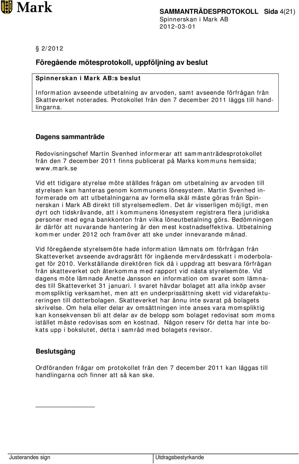 Dagens sammanträde Redovisningschef Martin Svenhed informerar att sammanträdesprotokollet från den 7 december 2011 finns publicerat på Marks kommuns hemsida; www.mark.