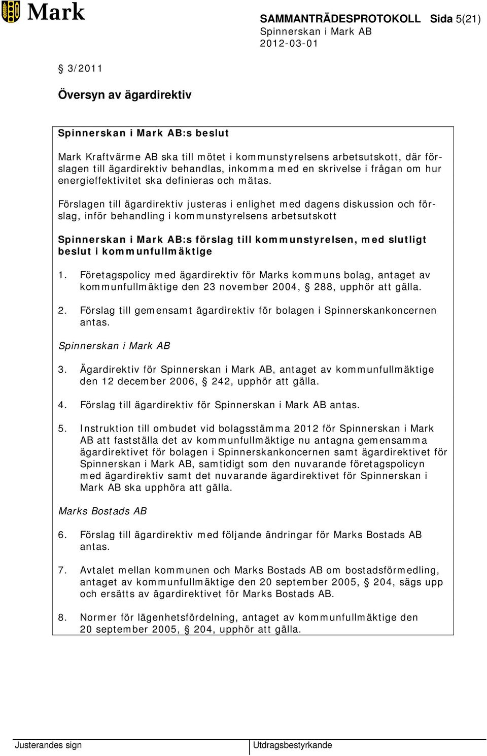 Förslagen till ägardirektiv justeras i enlighet med dagens diskussion och förslag, inför behandling i kommunstyrelsens arbetsutskott :s förslag till kommunstyrelsen, med slutligt beslut i