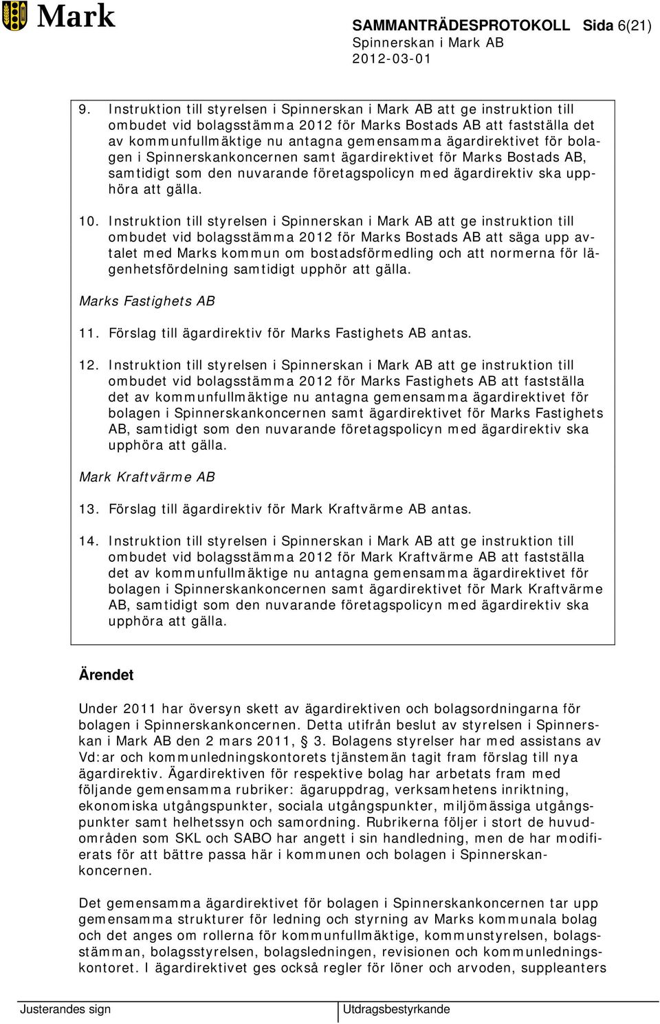 Spinnerskankoncernen samt ägardirektivet för Marks Bostads AB, samtidigt som den nuvarande företagspolicyn med ägardirektiv ska upphöra att gälla. 10.