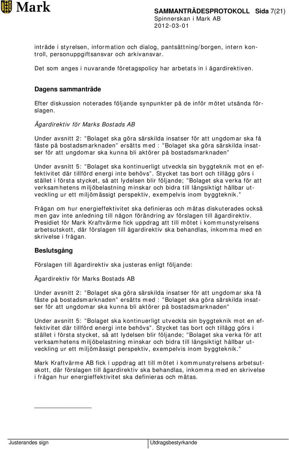 Ägardirektiv för Marks Bostads AB Under avsnitt 2: Bolaget ska göra särskilda insatser för att ungdomar ska få fäste på bostadsmarknaden ersätts med : Bolaget ska göra särskilda insatser för att