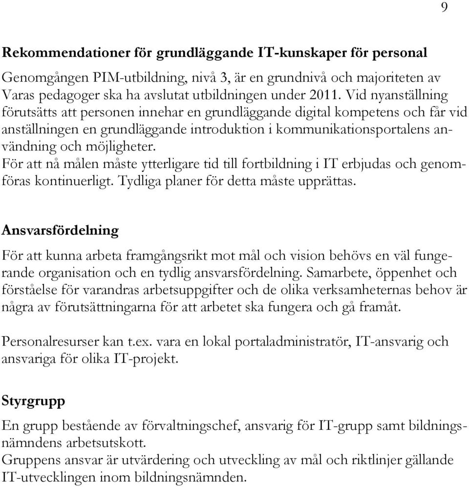 För att nå målen måste ytterligare tid till fortbildning i IT erbjudas och genomföras kontinuerligt. Tydliga planer för detta måste upprättas.