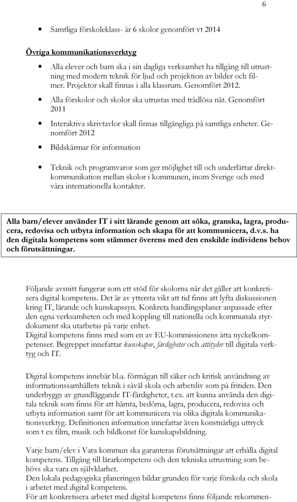 Genomfört 2011 Interaktiva skrivtavlor skall finnas tillgängliga på samtliga enheter.